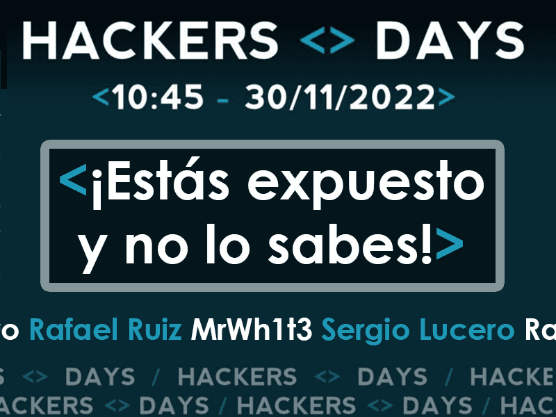 Ponencia - ¡Estás expuesto y no lo sabes! - HackersDays 22
